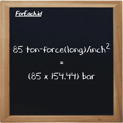 How to convert ton-force(long)/inch<sup>2</sup> to bar: 85 ton-force(long)/inch<sup>2</sup> (LT f/in<sup>2</sup>) is equivalent to 85 times 154.44 bar (bar)